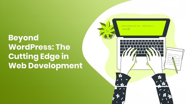 Beyond WordPress: The Cutting Edge in Web Development