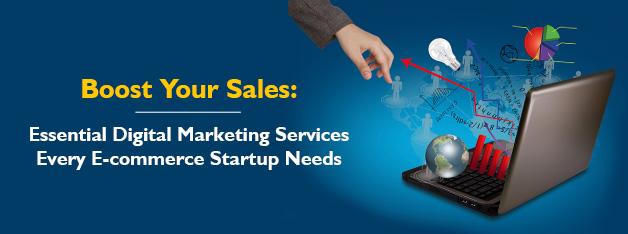 Boost Your Sales: Essential Digital Marketing Services Every E-commerce Startup Needs