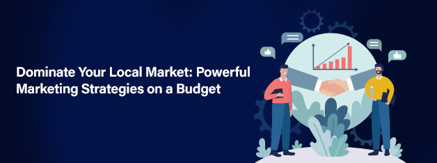 Dominate Your Local Market: Powerful Digital Marketing Strategies on a Budget